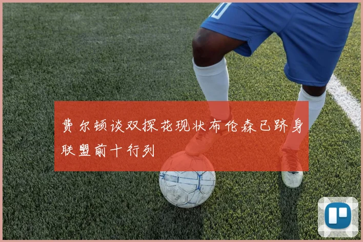 费尔顿谈双探花现状布伦森已跻身联盟前十行列
