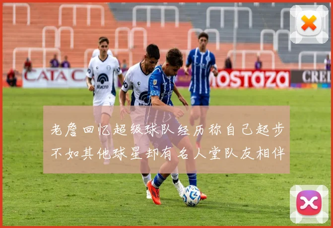 老詹回忆超级球队经历称自己起步不如其他球星却有名人堂队友相伴