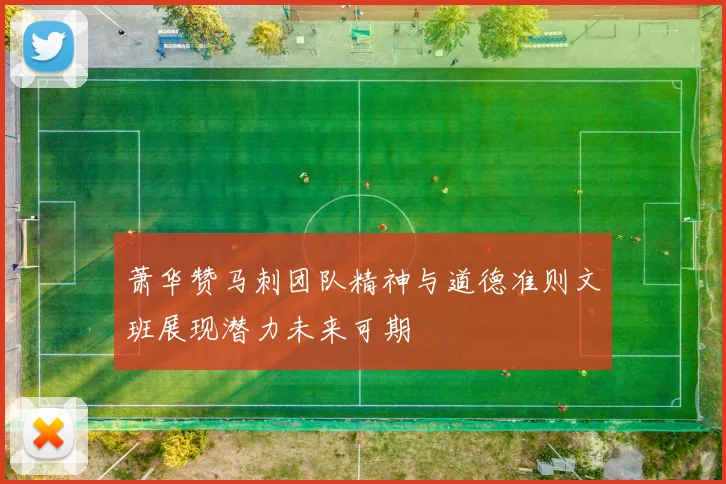 萧华赞马刺团队精神与道德准则文班展现潜力未来可期